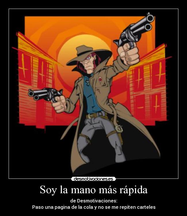 Soy la mano más rápida - de Desmotivaciones:
Paso una pagina de la cola y no se me repiten carteles