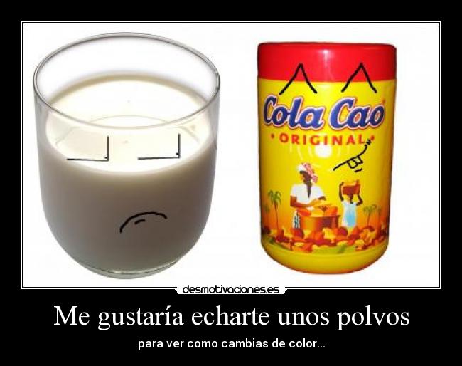 Me gustaría echarte unos polvos -