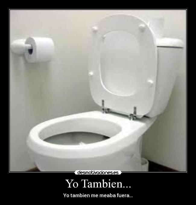 Yo Tambien... - Yo tambien me meaba fuera...