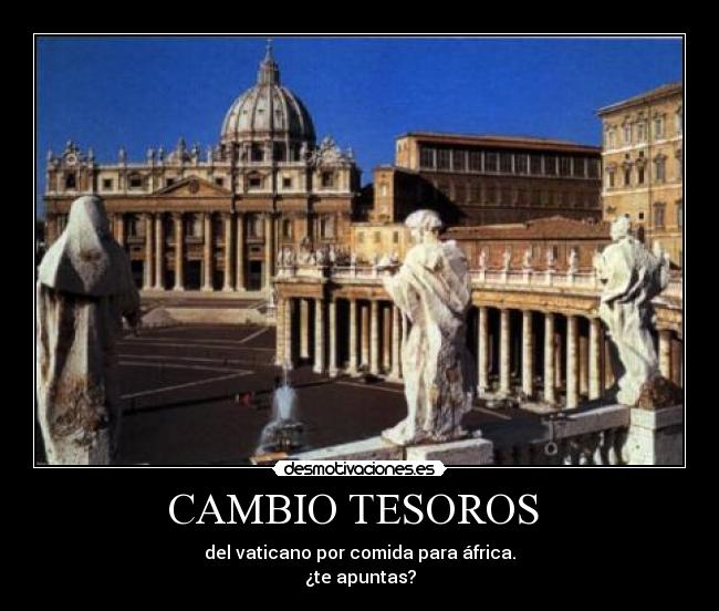 CAMBIO TESOROS - del vaticano por comida para áfrica.
¿te apuntas?