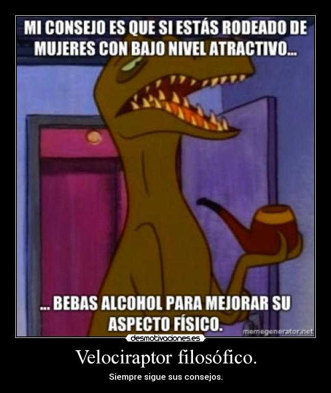 Velociraptor filosófico. - Siempre sigue sus consejos.