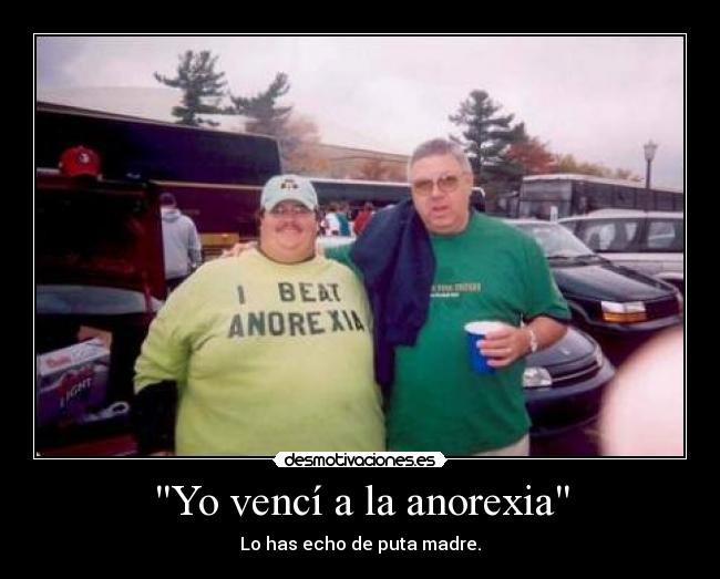 Yo vencí a la anorexia - Lo has echo de puta madre.