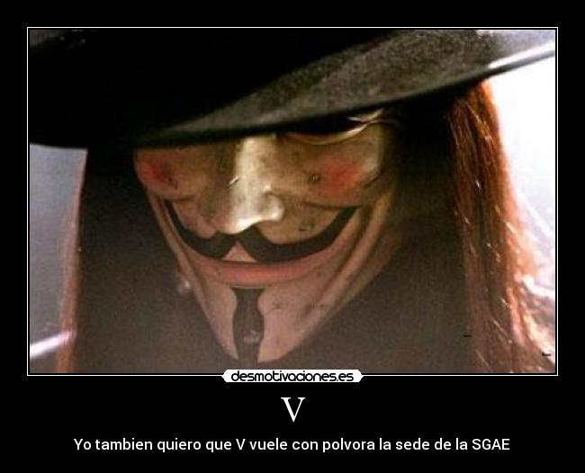 V - Yo tambien quiero que V vuele con polvora la sede de la SGAE