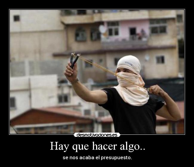 Hay que hacer algo.. - se nos acaba el presupuesto.