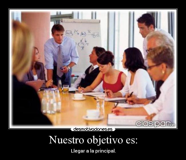 Nuestro objetivo es: - Llegar a la principal.