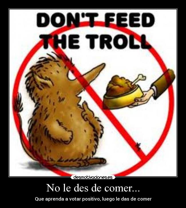 No le des de comer... - Que aprenda a votar positivo, luego le das de comer
