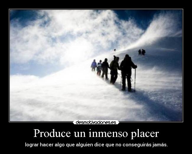 Produce un inmenso placer - lograr hacer algo que alguien dice que no conseguirás jamás.