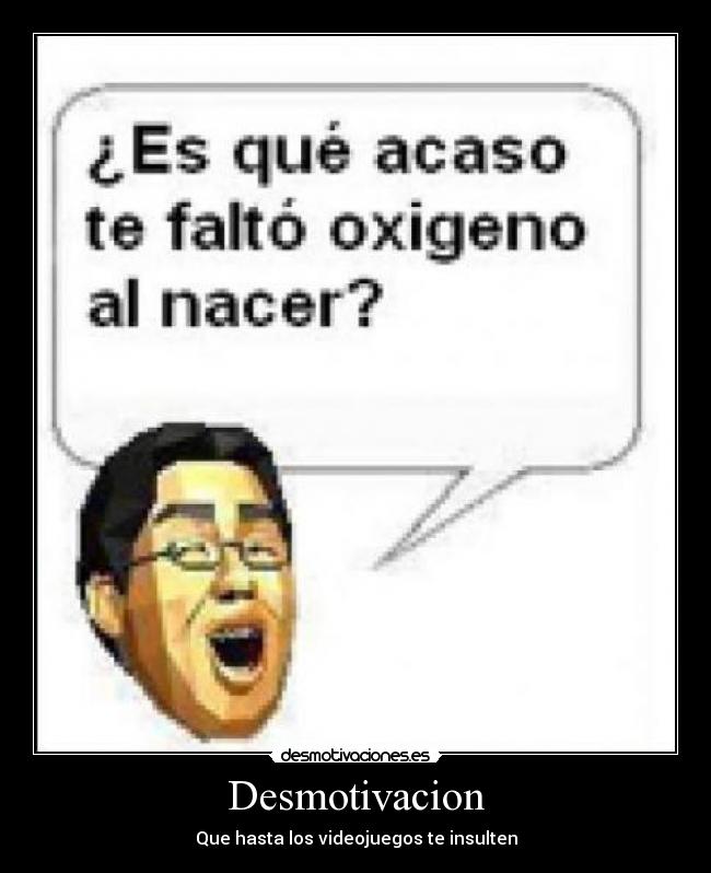 Desmotivacion - Que hasta los videojuegos te insulten