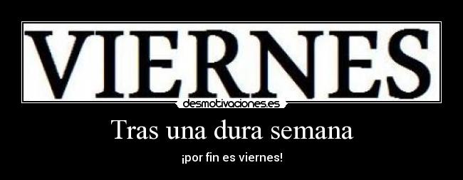 Tras una dura semana - ¡por fin es viernes!