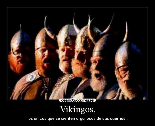 Vikingos, - los únicos que se sienten orgullosos de sus cuernos...