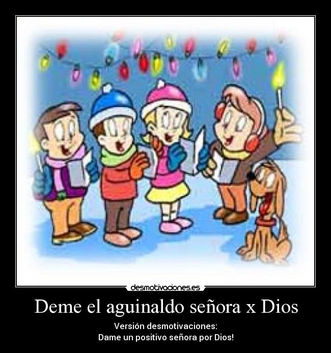 Deme el aguinaldo señora x Dios - Versión desmotivaciones:
Dame un positivo señora por Dios!