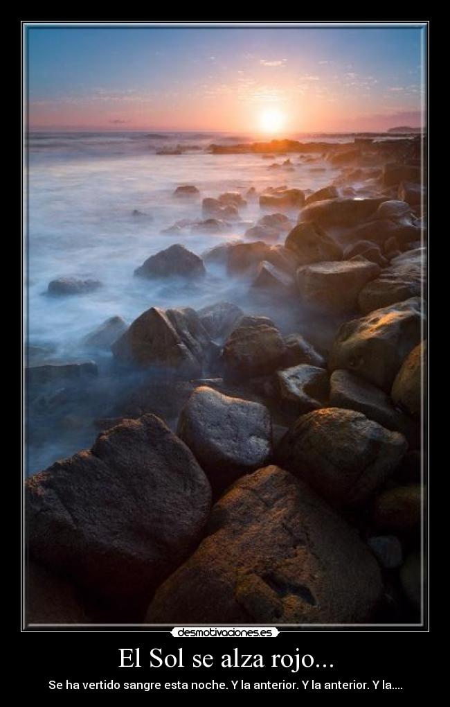 El Sol se alza rojo... - Se ha vertido sangre esta noche. Y la anterior. Y la anterior. Y la....