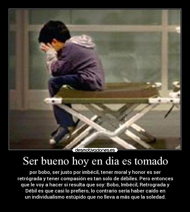 Ser bueno hoy en dia es tomado -