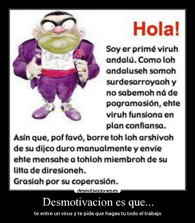 Desmotivacion es que... - te entre un virus y te pida que hagas tu todo el trabajo