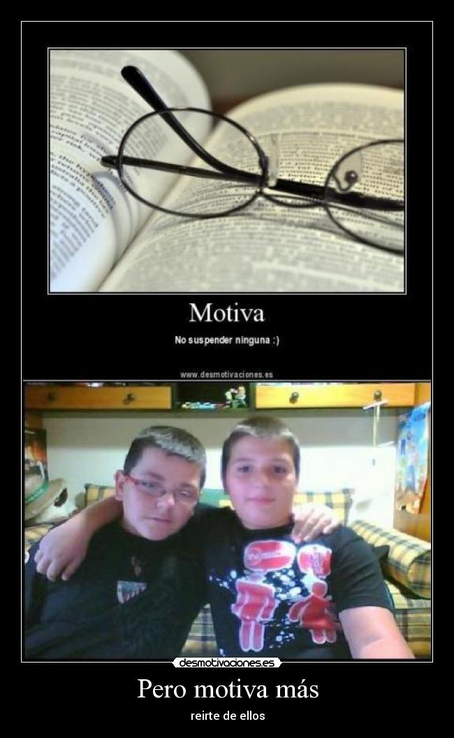 Pero motiva más - reirte de ellos