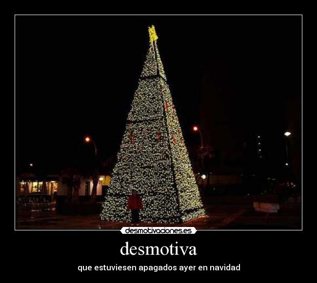 desmotiva - que estuviesen apagados ayer en navidad