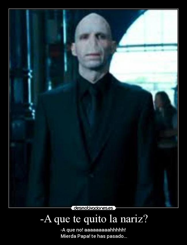 -A que te quito la nariz? - -A que no! aaaaaaaaahhhhh!
Mierda Papa! te has pasado...