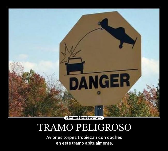TRAMO PELIGROSO - Aviones torpes tropiezan con coches
en este tramo abitualmente.