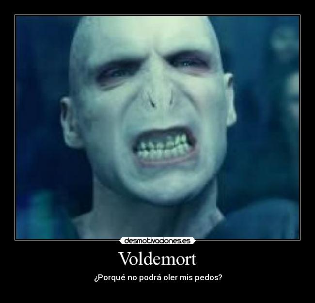Voldemort - ¿Porqué no podrá oler mis pedos?