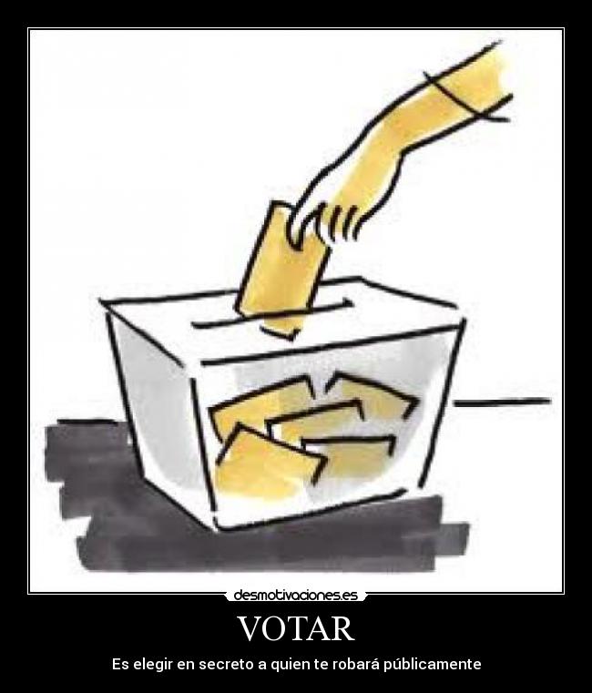 VOTAR - Es elegir en secreto a quien te robará públicamente