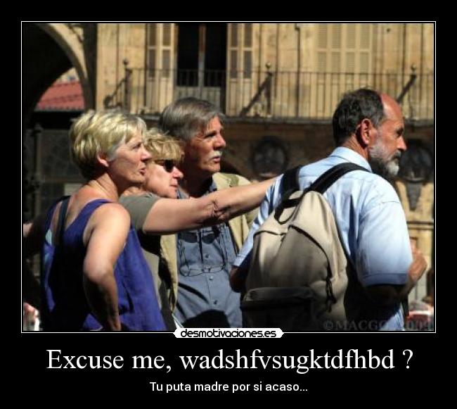 Excuse me, wadshfvsugktdfhbd ? -