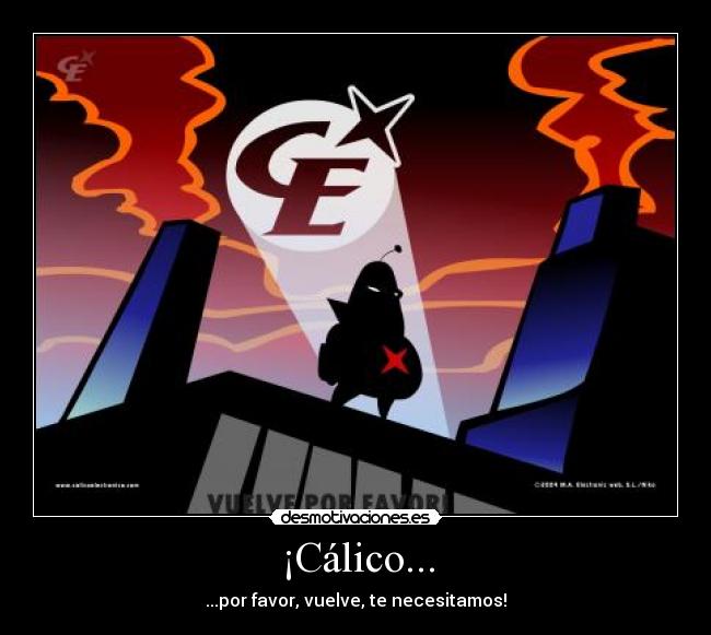 ¡Cálico... - ...por favor, vuelve, te necesitamos!