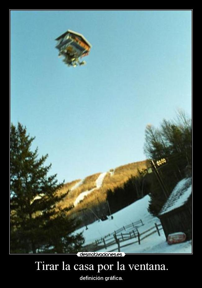 Tirar la casa por la ventana. - 