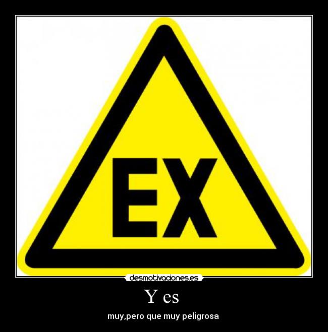 Y es - muy,pero que muy peligrosa