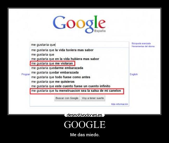 GOOGLE - Me das miedo.