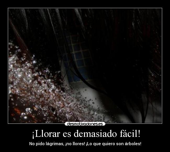 ¡Llorar es demasiado fácil! -