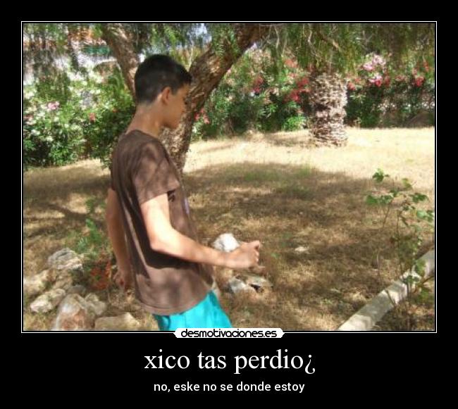 xico tas perdio¿ -