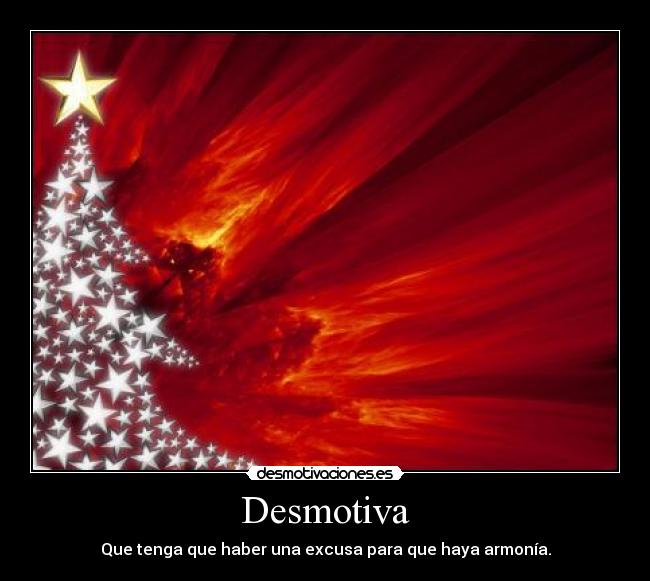 Desmotiva - Que tenga que haber una excusa para que haya armonía.