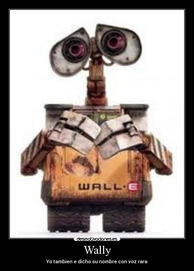 Wally - Yo tambien e dicho su nombre con voz rara