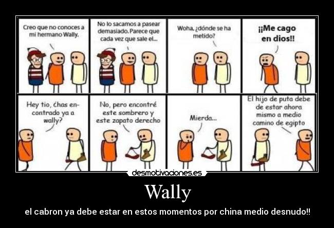 Wally - el cabron ya debe estar en estos momentos por china medio desnudo!!