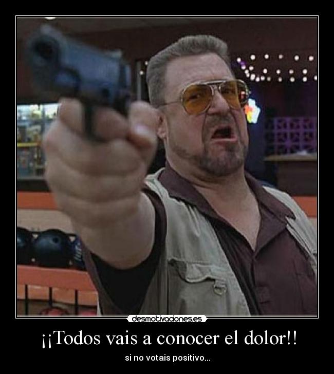 ¡¡Todos vais a conocer el dolor!! -