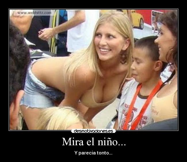 Mira el niño... - Y parecia tonto...