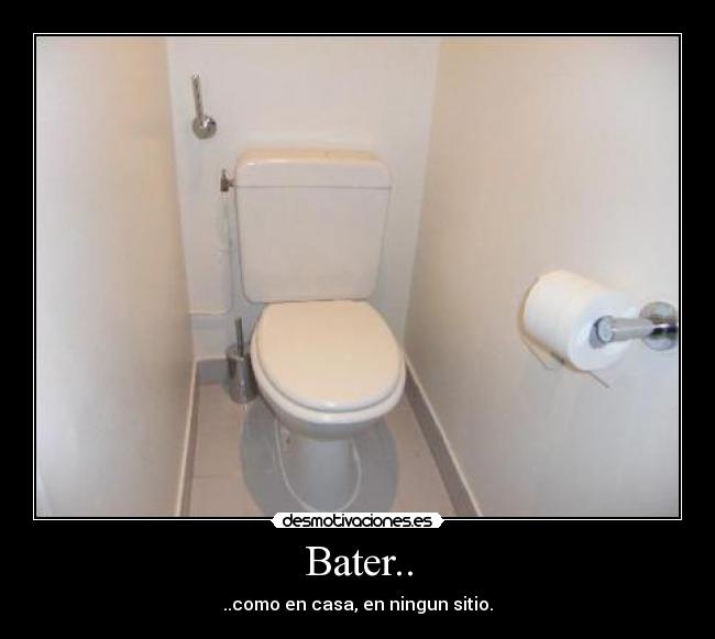 Bater.. - ..como en casa, en ningun sitio.