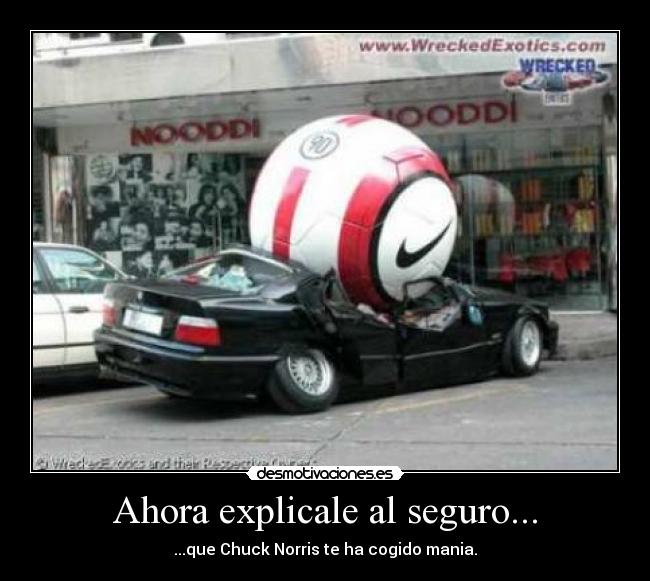 Ahora explicale al seguro... - ...que Chuck Norris te ha cogido mania.
