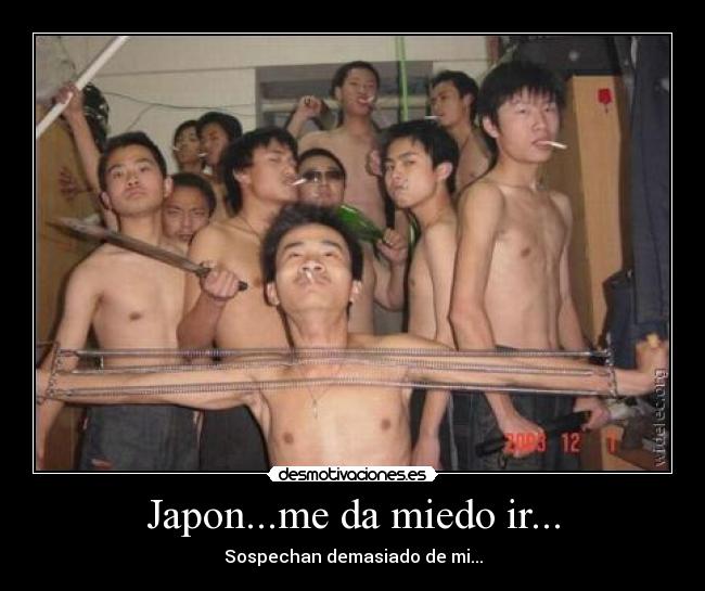 Japon...me da miedo ir... - Sospechan demasiado de mi...