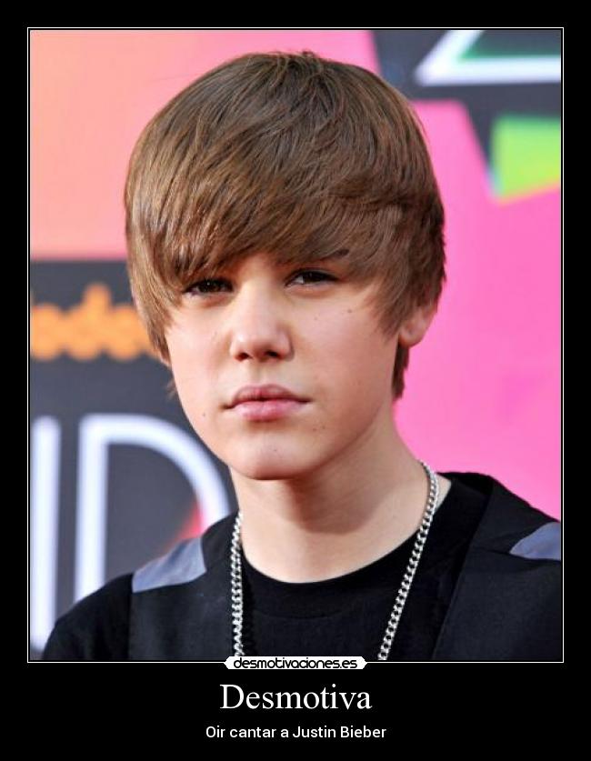 Desmotiva - Oir cantar a Justin Bieber