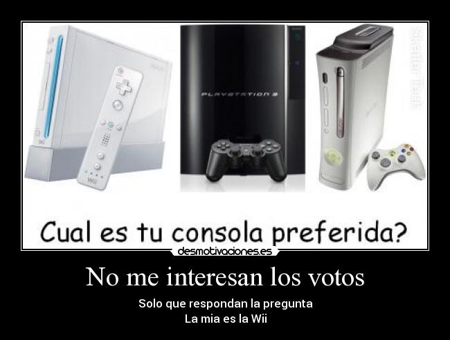 No me interesan los votos - Solo que respondan la pregunta
La mia es la Wii