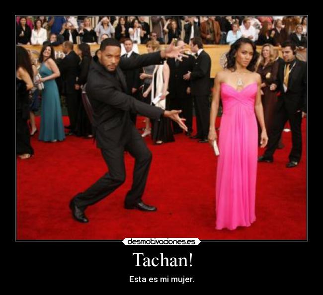 Tachan! - Esta es mi mujer.