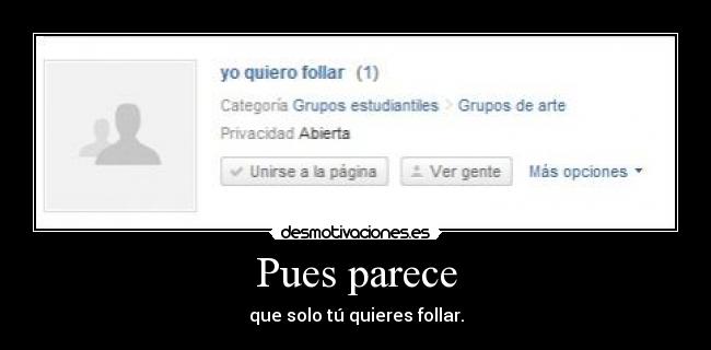 Pues parece - que solo tú quieres follar.