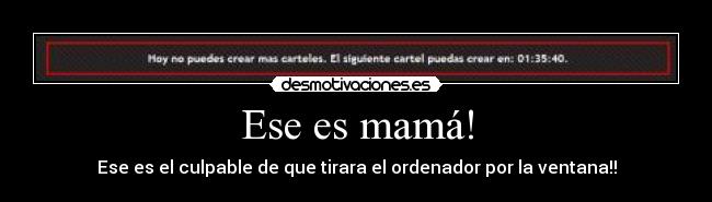 Ese es mamá! - Ese es el culpable de que tirara el ordenador por la ventana!!