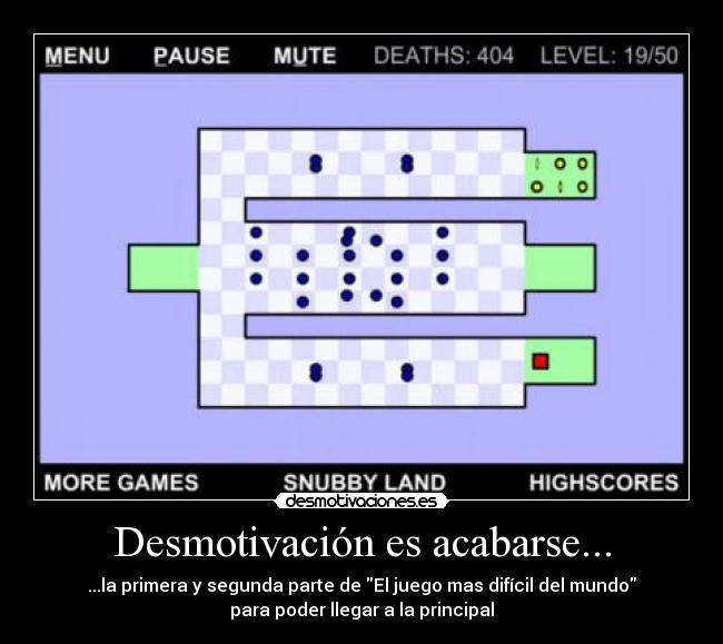 Desmotivación es acabarse... - ...la primera y segunda parte de El juego mas difícil del mundo
para poder llegar a la principal