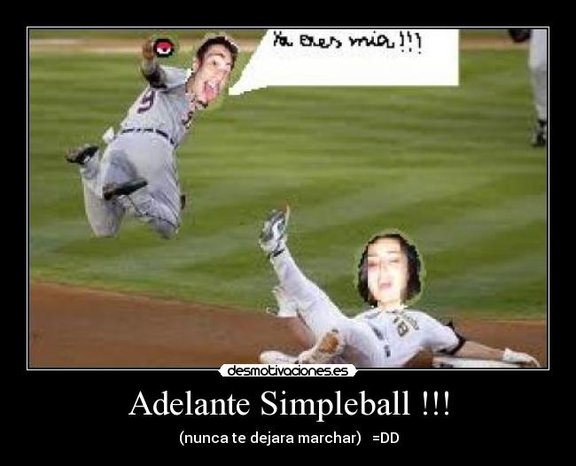 Adelante Simpleball !!! - (nunca te dejara marchar) =DD