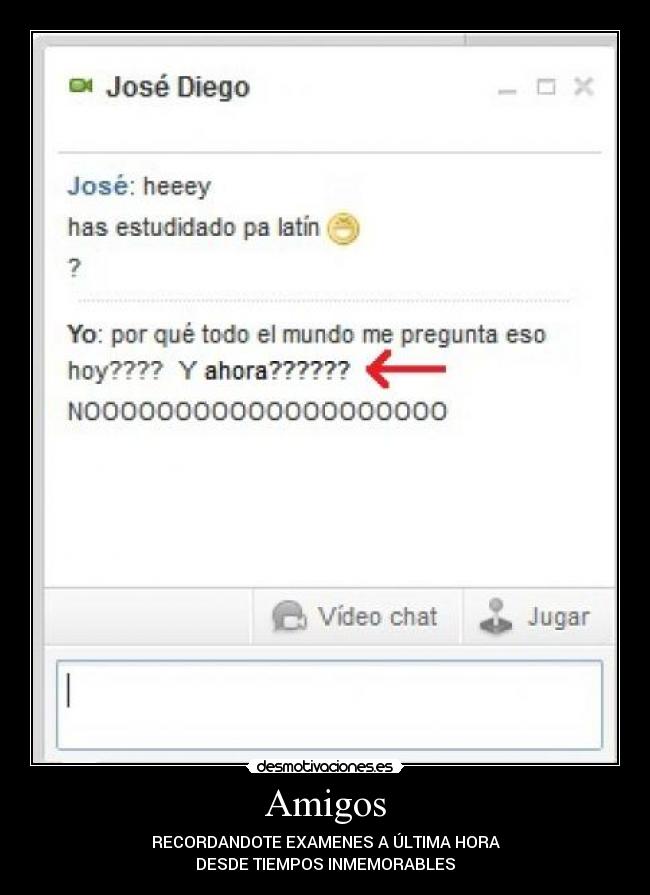 Amigos - RECORDANDOTE EXAMENES A ÚLTIMA HORA
DESDE TIEMPOS INMEMORABLES