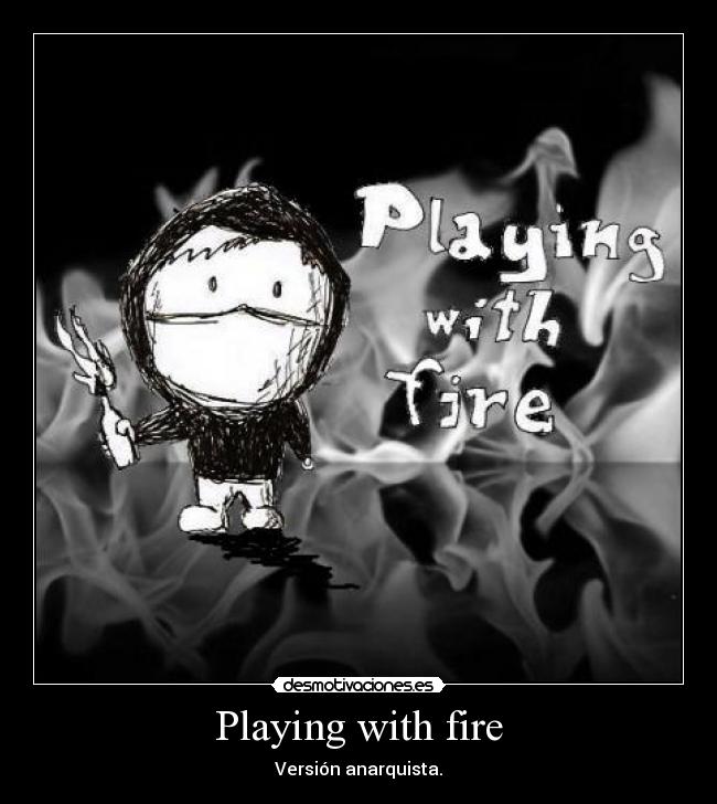 Playing with fire - 