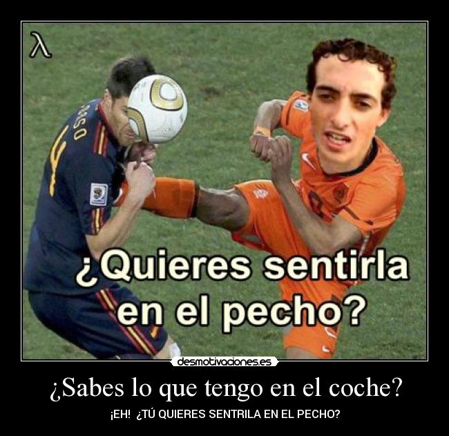 ¿Sabes lo que tengo en el coche? -