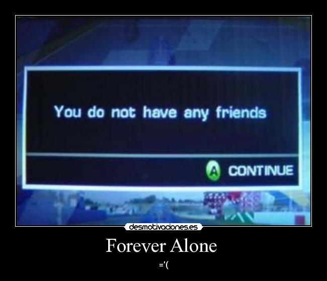 Forever Alone - =(